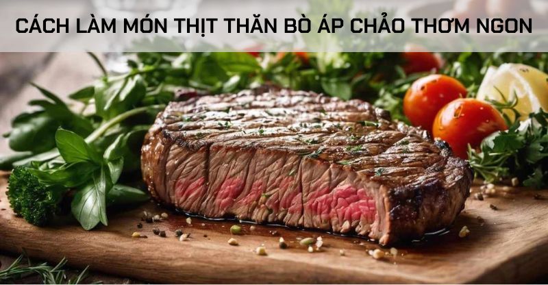 Cách làm món thịt thăn bò áp chảo thơm ngon