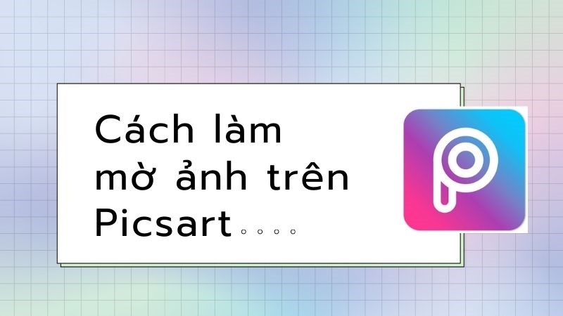 Cách là mờ ảnh trên Picsart cực nhanh chỉ với vài thao tác