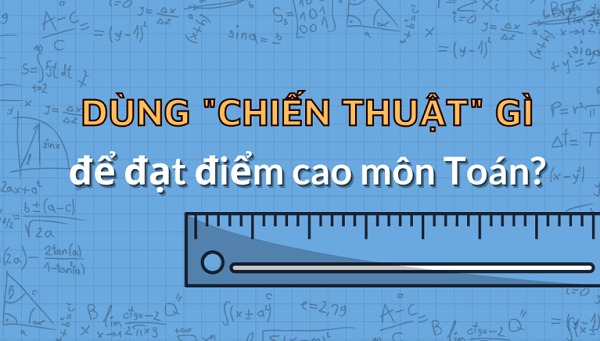 chiến thuật làm bài thi môn toán đạt điểm cao