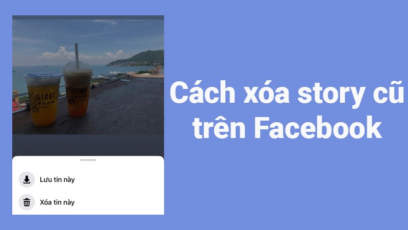 Cách xóa story cũ trên Facebook cực nhanh, đơn giản, chi tiết