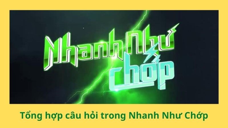 Tổng hợp 500+ câu hỏi trong Nhanh Như Chớp thú vị, xoắn não nhất