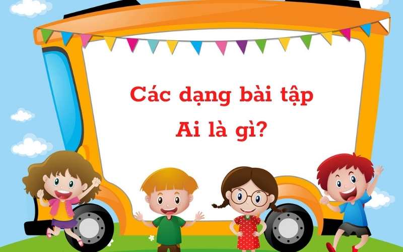 Rèn luyện các dạng bài tập về mẫu câu Ai là gì? (Ảnh: Sưu tầm Internet)