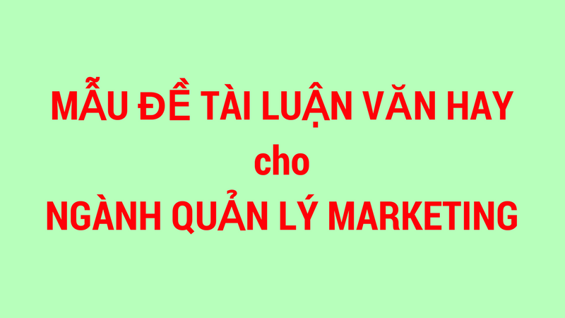 Tổng hợp 50 đề tài luận văn Marketing dễ làm