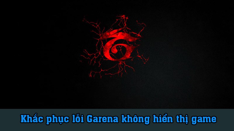 2 cách khắc phục lỗi Garena không hiển thị game đơn giản