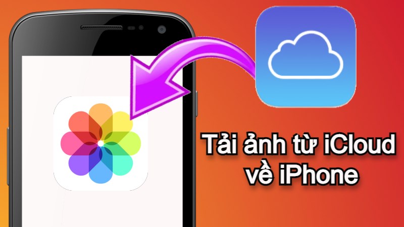 2 cách tải ảnh từ iCloud về iPhone đơn giản nhất