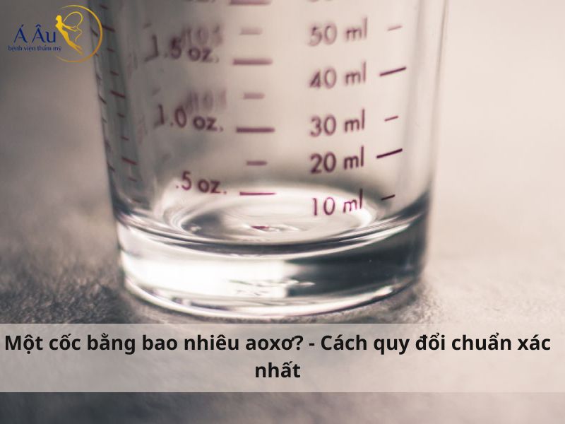 Một cốc bằng bao nhiêu aoxơ? - Cách quy đổi chuẩn xác nhất