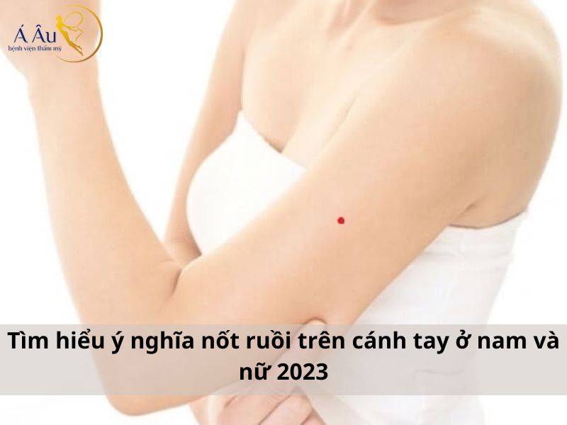 Tìm hiểu ý nghĩa nốt ruồi trên cánh tay ở nam và nữ 2023