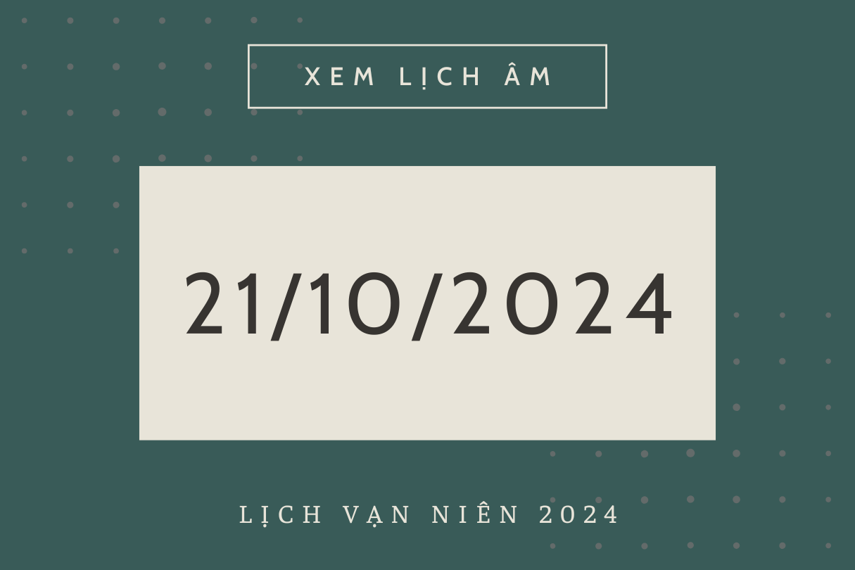 Lịch âm hôm nay 21/10 chính xác nhất, lịch vạn niên ngày 21/10/2024