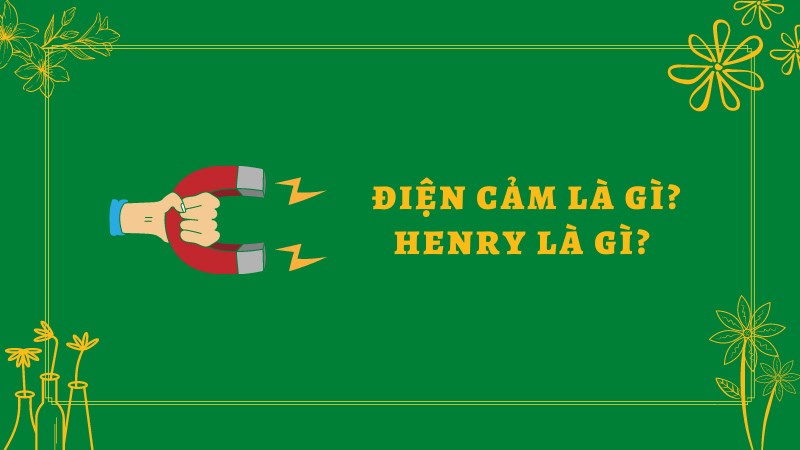 Điện cảm là gì? Henry là gì?