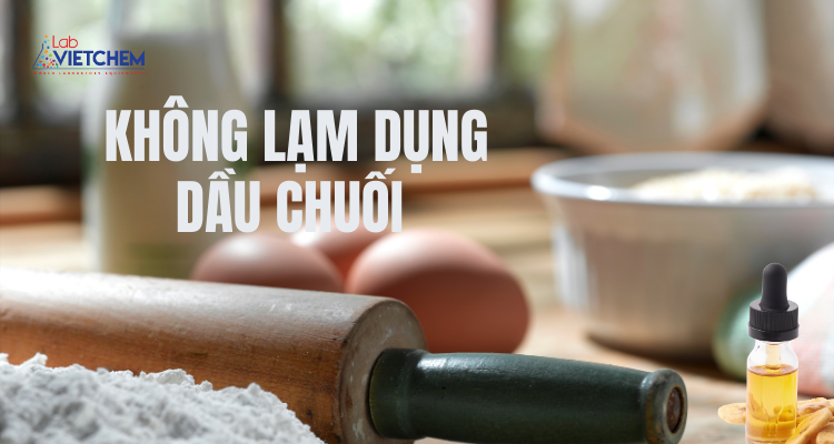 Không lạm dụng dầu chuối trong tạo hương thực phẩm