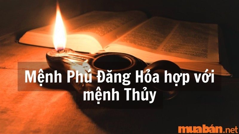 Mệnh Phú Đăng Hỏa khắc với mệnh Thủy.