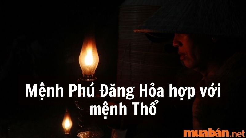 Mệnh Phú Đăng Hỏa hợp với mệnh Thổ