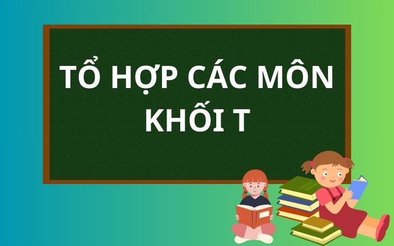 Tổ hợp các môn thuộc khối T