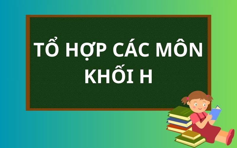 Tổ hợp các môn khối H