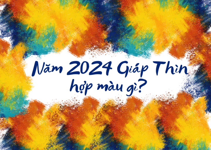 Năm 2024 Giáp Thìn hợp màu gì?