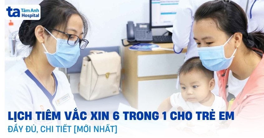 lịch tiêm vắc xin 6 trong 1 cho trẻ em