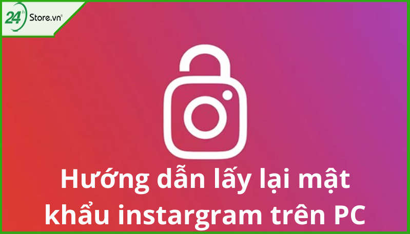 Hướng dẫn lấy lại mật khẩu instargram trên PC