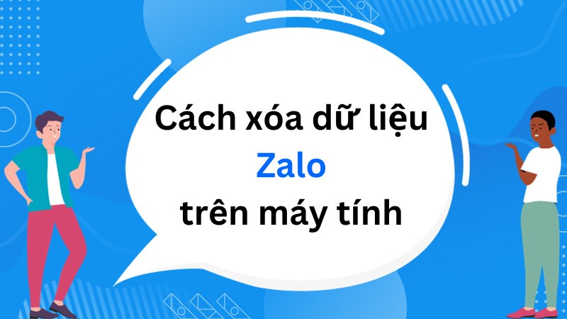 2 Cách xóa dữ liệu Zalo trên máy tính đơn giản mà bạn nên biết